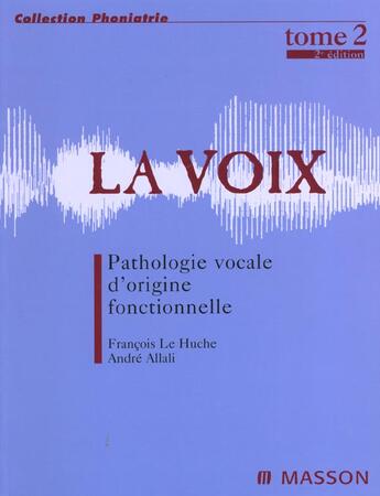 Couverture du livre « La voix t.2 ; pathologie buccale semiologie dysphonie fonctionelle ; 2e edition » de Francois Le Huche et Andre Allali aux éditions Elsevier-masson