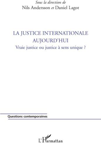 Couverture du livre « La justice internationale aujourd'hui ; vraie justice ou justice à sens unique? » de Nils Andersson et Daniel Lagot aux éditions L'harmattan