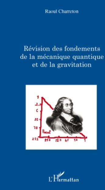 Couverture du livre « Révision des fondements de la mécanique quantique et de la gravitation » de Raoul Charreton aux éditions L'harmattan