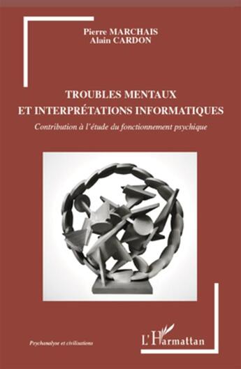 Couverture du livre « Troubles mentaux et interprétations informatiques ; contributions à l'étude du fonctionnement psychique » de Pierre Marchais et Alain Cardon aux éditions L'harmattan