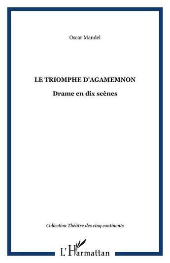 Couverture du livre « Le triomphe d'agamemnon - drame en dix scenes » de Oscar Mandel aux éditions Editions L'harmattan