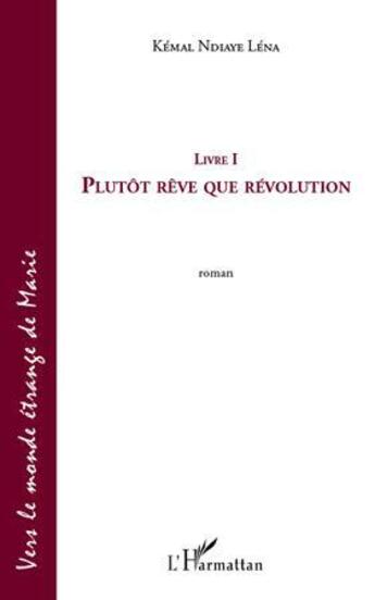 Couverture du livre « Plutôt rêve que révolution t.1 ; vers le monde étrange de Marie » de Kemal Ndiaye Lena aux éditions L'harmattan