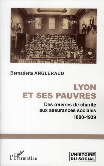 Couverture du livre « Lyon et ses pauvres ; des oeuvres de charité aux assurances sociales (1800-1939) » de Bernadette Angleraud aux éditions L'harmattan