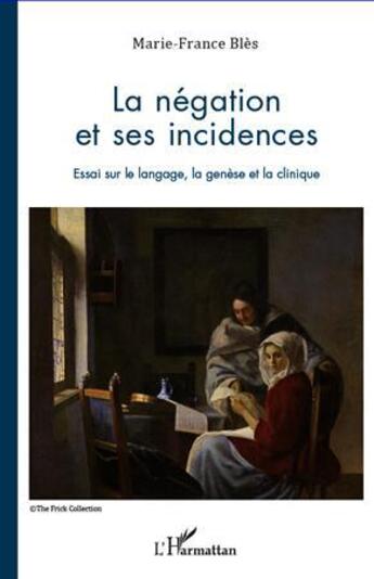 Couverture du livre « La négation et ses incidences ; essai sur le langage, la genèse et la clinique » de Marie-France Bles aux éditions L'harmattan