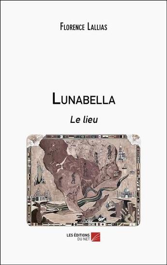 Couverture du livre « Lunabella : le lieu » de Florence Lallias aux éditions Editions Du Net