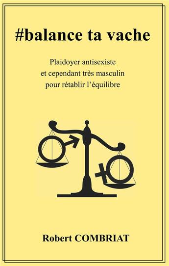 Couverture du livre « #balance ta vache ; plaidoyer antisexiste et cependant très masculin pour rétablir l'équilibre » de Robert Combriat aux éditions Books On Demand