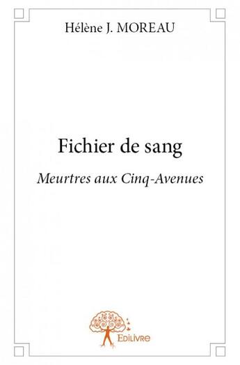 Couverture du livre « Fichier de sang ; meurtres aux Cinq-Avenues » de Helene J. Moreau aux éditions Edilivre