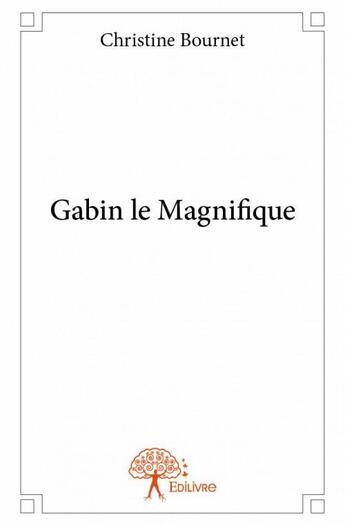 Couverture du livre « Gabin le magnifique » de Christine Bournet aux éditions Edilivre