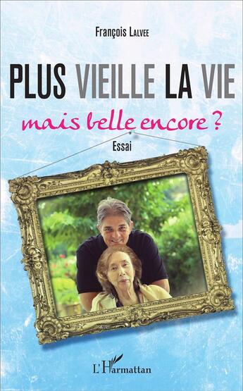 Couverture du livre « Plus vieille la vie, mais belle encore ? » de Francois Lalvee aux éditions L'harmattan