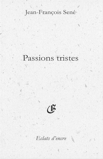 Couverture du livre « Passions tristes » de Jean-Francois Sene aux éditions Eclats D'encre