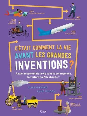 Couverture du livre « C'était comment la vie avant les grandes inventions ? à quoi ressemblait la vie sans le smartphone, la voiture ou l'électricité ? » de Clive Gifford et Anne Wilson aux éditions Kimane