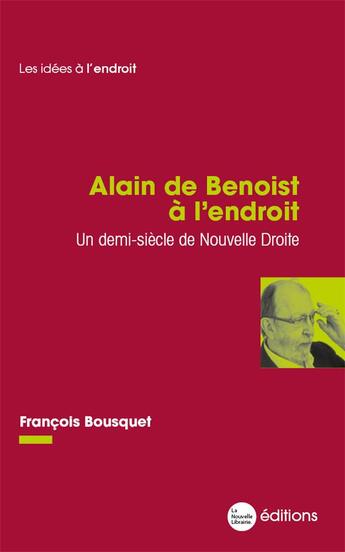 Couverture du livre « Alain de Benoist à l'endroit : un demi-siècle de Nouvelle Droite » de Francois Bousquet aux éditions La Nouvelle Librairie