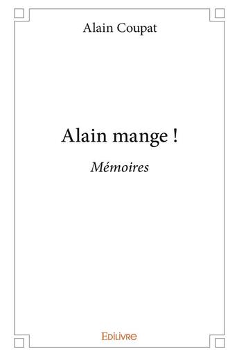 Couverture du livre « Alain mange ! - memoires » de Coupat Alain aux éditions Edilivre