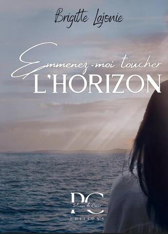 Couverture du livre « Emmenez-moi toucher l'horizon » de Brigitte Lajonie aux éditions Plumes De Coeur