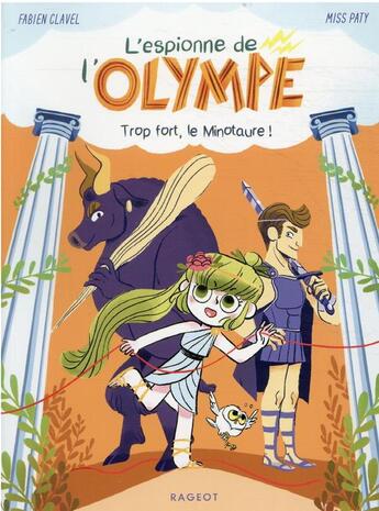 Couverture du livre « L'espionne de l'Olympe Tome 2 : trop fort, le Minotaure ! » de Fabien Clavel et Miss Paty aux éditions Rageot