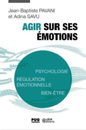 Couverture du livre « Agir sur ses émotions : psychologie, régulation émotionnelle, bien-être » de Jean-Baptiste Pavani et Adina Savu aux éditions Pu De Grenoble