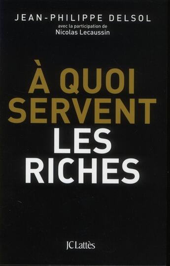 Couverture du livre « À quoi servent les riches ? » de Jean-Philippe Delsol aux éditions Lattes