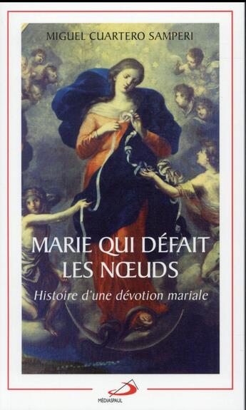 Couverture du livre « Marie qui défait les noeuds ; histoire d'une dévotion mariale » de Miguel Cuartero Samperi aux éditions Mediaspaul