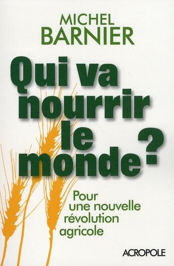 Couverture du livre « Qui va nourrir le monde ? pour une nouvelle revolution agricole » de Michel Barnier aux éditions Acropole