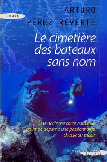 Couverture du livre « Le cimetière des bateaux sans nom ; une ancienne carte nautique, point de départ d'une passionnante chasse au trésor » de Arturo Perez-Reverte aux éditions Succes Du Livre