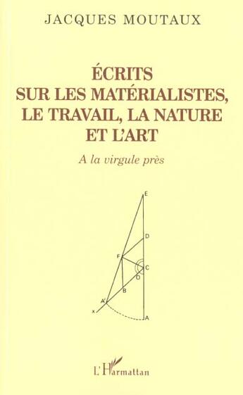 Couverture du livre « Ecrits sur les materialistes le travail la nature et l'art - a la virgule pres » de Jacques Moutaux aux éditions L'harmattan