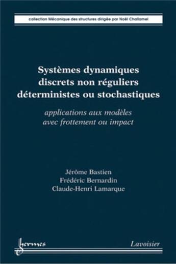 Couverture du livre « Systèmes dynamiques discrets non réguliers déterministes ou stochastiques : applications aux modèles avec frottement ou impact : Applications aux modèles avec frottement ou impact » de Claude-Henri Lamarque et Frédéric Bernardin et Jérôme Bastien aux éditions Hermes Science Publications