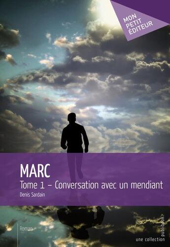 Couverture du livre « Marc Tome 1 ; conversation avec un mendiant » de Denis Sardain aux éditions Publibook