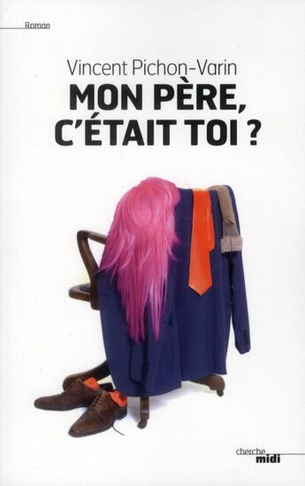 Couverture du livre « Mon père c'était toi ? » de Vincent Pichon-Varin aux éditions Cherche Midi