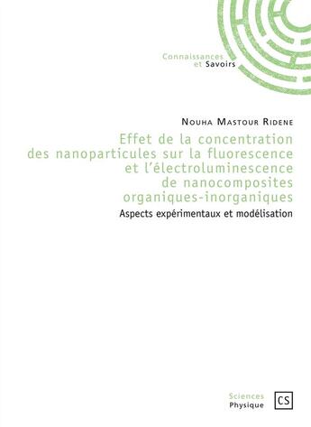 Couverture du livre « Effet de la concentration des nanoparticules sur la fluorescence et l'électroluminescence de nanocomposites organiques-inorganiques ; aspects expérimentaux et modélisation » de Nouha Mastour Ridene aux éditions Connaissances Et Savoirs