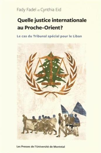 Couverture du livre « Quelle justice internationale au Proche-Orient ? Le cas du Tribunal spécial pour le Liban » de Cynthia Eid et Fady Fadel aux éditions Pu De Montreal