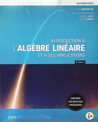 Couverture du livre « Introduction à l'algèbre linéaire et à ses applications (5e édition) » de Josee Hamel et Luc Amyotte et Carole Cote aux éditions Erpi - Renouveau Pedagogique