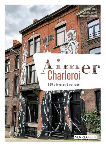 Couverture du livre « Aimer Charleroi ; 200 adresses à partager » de Sigrid Descamps et Camille Hanot et Ophelie Morelli et Caroline Vermeulen aux éditions Mardaga Pierre