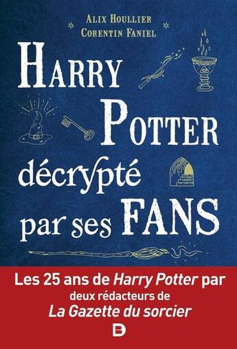Couverture du livre « Harry Potter décrypté par ses fans : les 25 ans de Harry Potter par des rédacteurs de la Gazette du sorcier » de Alix Houllier et Corentin Faniel aux éditions De Boeck Superieur