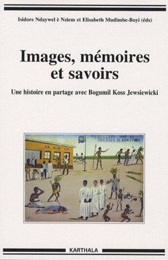 Couverture du livre « Images, mémoires et savoirs ; une histoire en partage avec Bogumil, Koss, Jewsiewicki » de Ndaywel E Nziem I. aux éditions Karthala