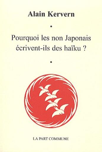 Couverture du livre « Pourquoi les non Japonais écrivent-ils des haïku ? » de Alain Kervern aux éditions La Part Commune