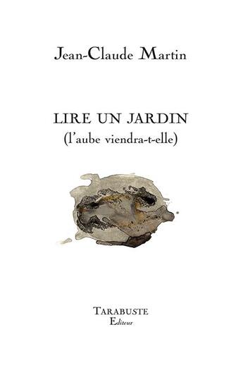 Couverture du livre « Lire un jardin (l'aube viendra-t-elle) » de Jean-Claude Martin aux éditions Tarabuste