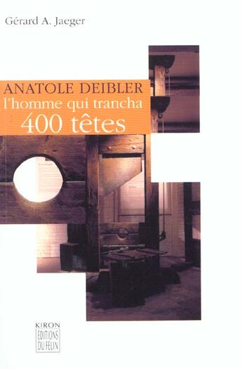 Couverture du livre « Anatole deibler - l homme qui trancha 400 tetes » de Gérard A. Jaeger aux éditions Felin
