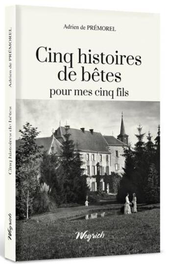 Couverture du livre « Cinq histoires de bêtes pour mes cinq fils » de Adrien De Premorel aux éditions Weyrich