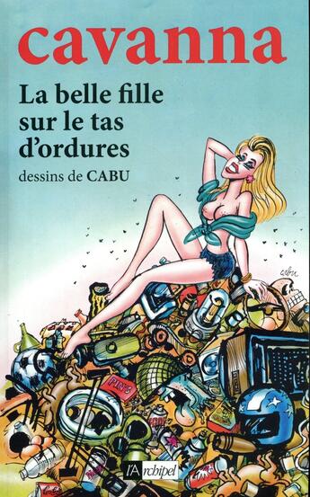 Couverture du livre « La belle fille sur le tas d'ordures » de Francois Cavanna et Cabu aux éditions Archipel