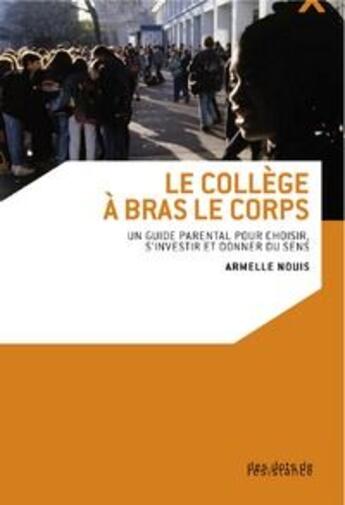 Couverture du livre « Le collège à bras le corps ; le guide parental pour choisir, s'investir et donner du sens » de Armelle Nouis aux éditions Des Ilots De Resistance