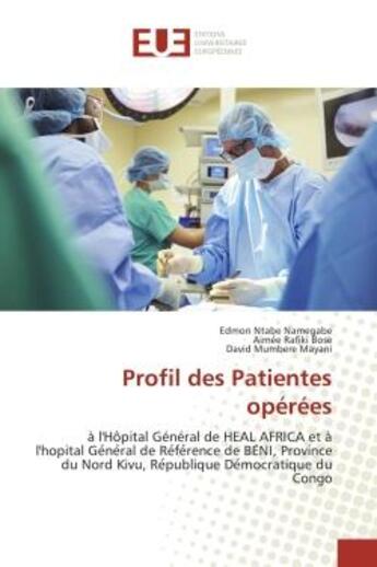 Couverture du livre « Profil des Patientes operees : A l'hopital General de HEAL AFRICA et A l'hopital Ge ne ral de Re fe rence de Be ni » de Namegabe, , Edmon aux éditions Editions Universitaires Europeennes