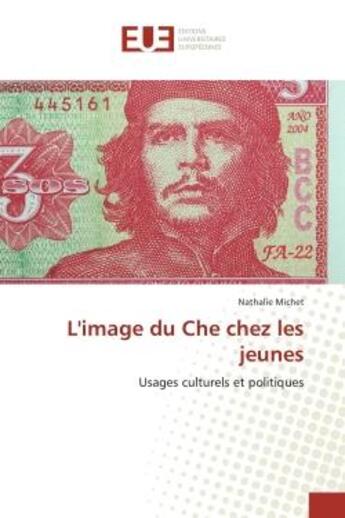 Couverture du livre « L'image du Che chez les jeunes ; usages culturels et politiques » de Nathalie Michet aux éditions Editions Universitaires Europeennes