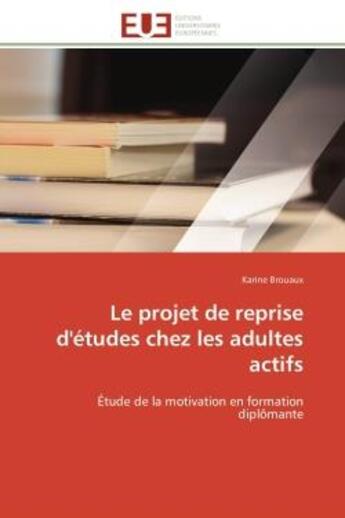 Couverture du livre « Le projet de reprise d'etudes chez les adultes actifs - etude de la motivation en formation diploman » de Brouaux Karine aux éditions Editions Universitaires Europeennes