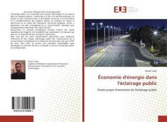 Couverture du livre « Économie d'énergie dans l'éclairage public : Étude projet d'extension de l'éclairage public » de Khalid Takni aux éditions Editions Universitaires Europeennes