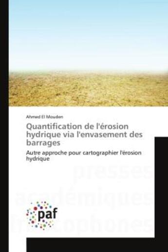 Couverture du livre « Quantification de l'érosion hydrique via l'envasement des barrages : Autre approche pour cartographier l'érosion hydrique » de Ahmed El Mouden aux éditions Presses Academiques Francophones