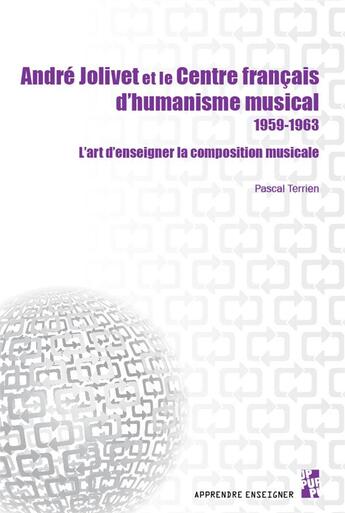 Couverture du livre « André Jolivet et le centre français d'humanisme musical, 1959-1963 : l'art d'enseigner la composition musicale » de Pascal Terrien aux éditions Pu De Provence