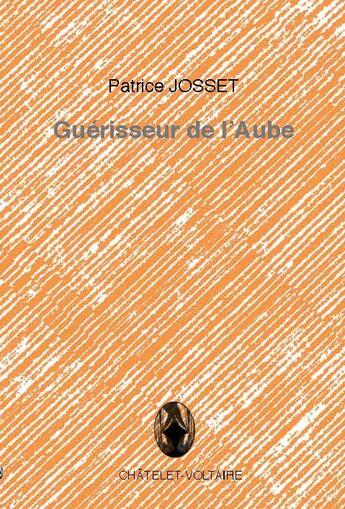 Couverture du livre « Guérisseur de l'aube » de Patrice Josset aux éditions Chatelet-voltaire