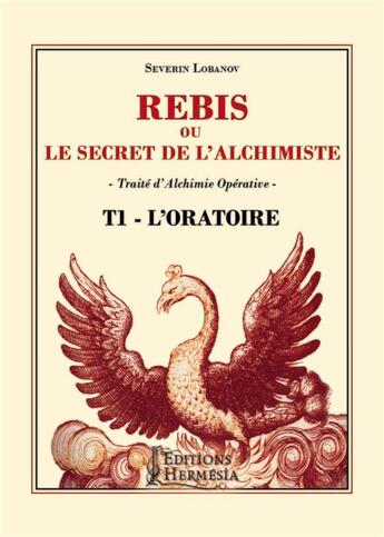 Couverture du livre « Rebis ou le secret de l'alchimiste t.1 ; oratoire » de Severin Lobanov aux éditions Hermesia