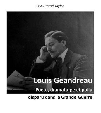 Couverture du livre « Louis Geandreau ; poète, dramaturge et poilu disparu dans la Grande Guerre » de Lisa Giraud Taylor aux éditions Lisa Giraud Taylor