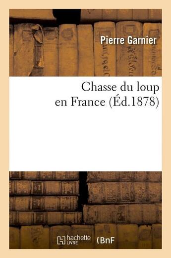 Couverture du livre « Chasse du loup en france (ed.1878) » de Pierre Garnier aux éditions Hachette Bnf